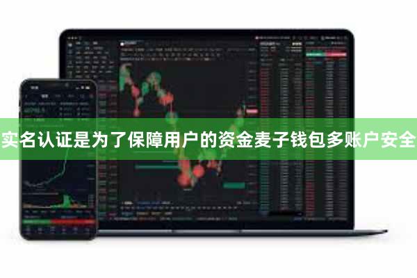 实名认证是为了保障用户的资金麦子钱包多账户安全
