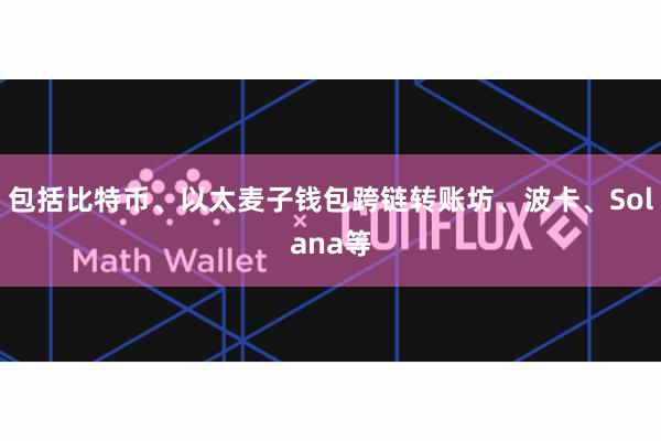 包括比特币、以太麦子钱包跨链转账坊、波卡、Solana等