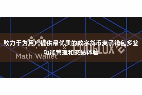 致力于为用户提供最优质的数字货币麦子钱包多签功能管理和交易体验